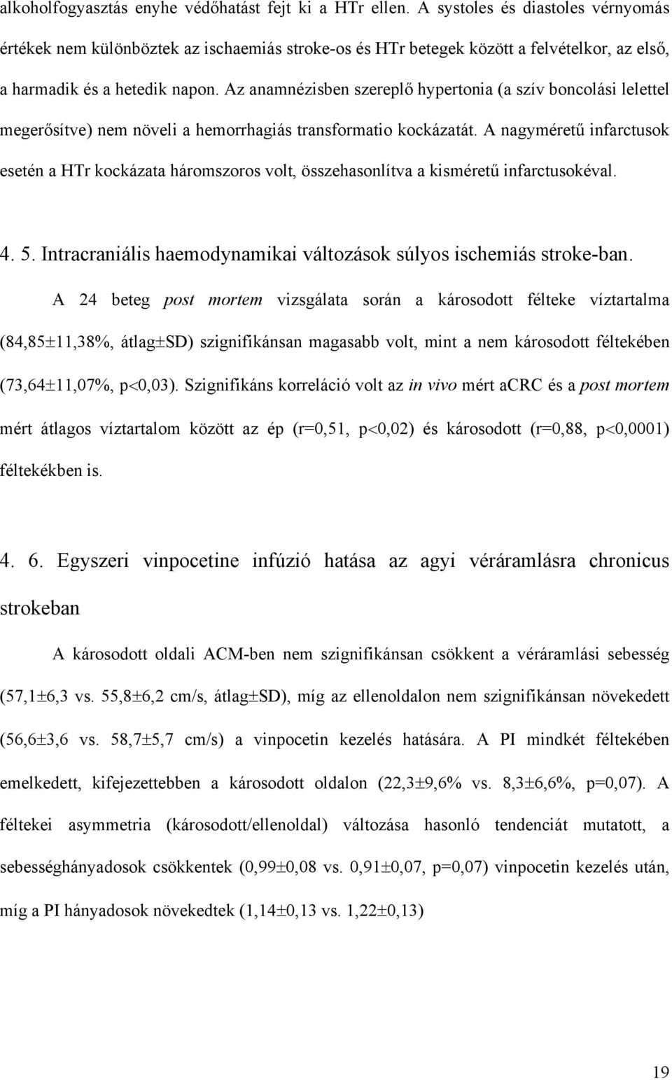 Az anamnézisben szerepl hypertonia (a szív boncolási lelettel meger sítve) nem növeli a hemorrhagiás transformatio kockázatát.