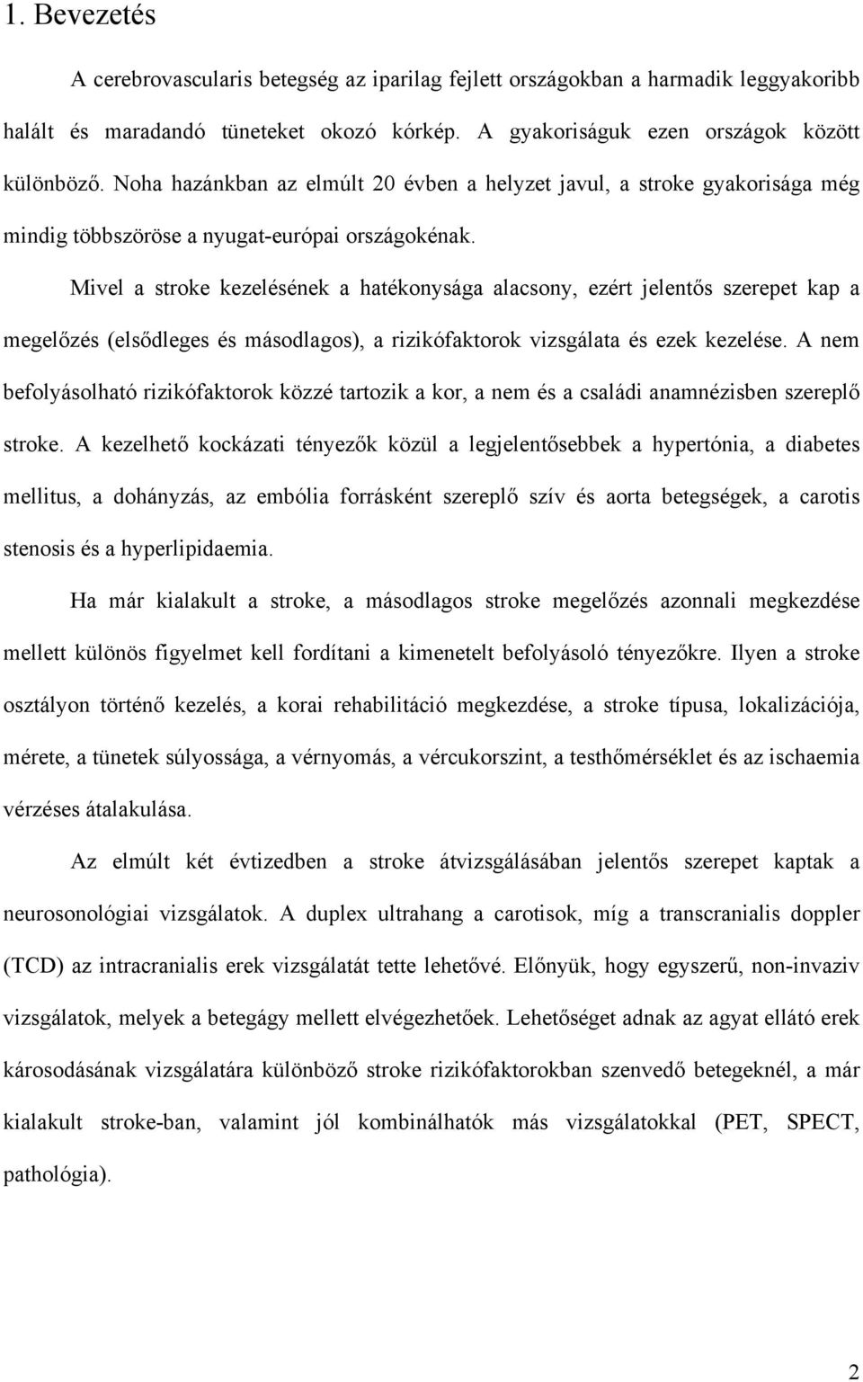 Mivel a stroke kezelésének a hatékonysága alacsony, ezért jelent s szerepet kap a megel zés (els dleges és másodlagos), a rizikófaktorok vizsgálata és ezek kezelése.