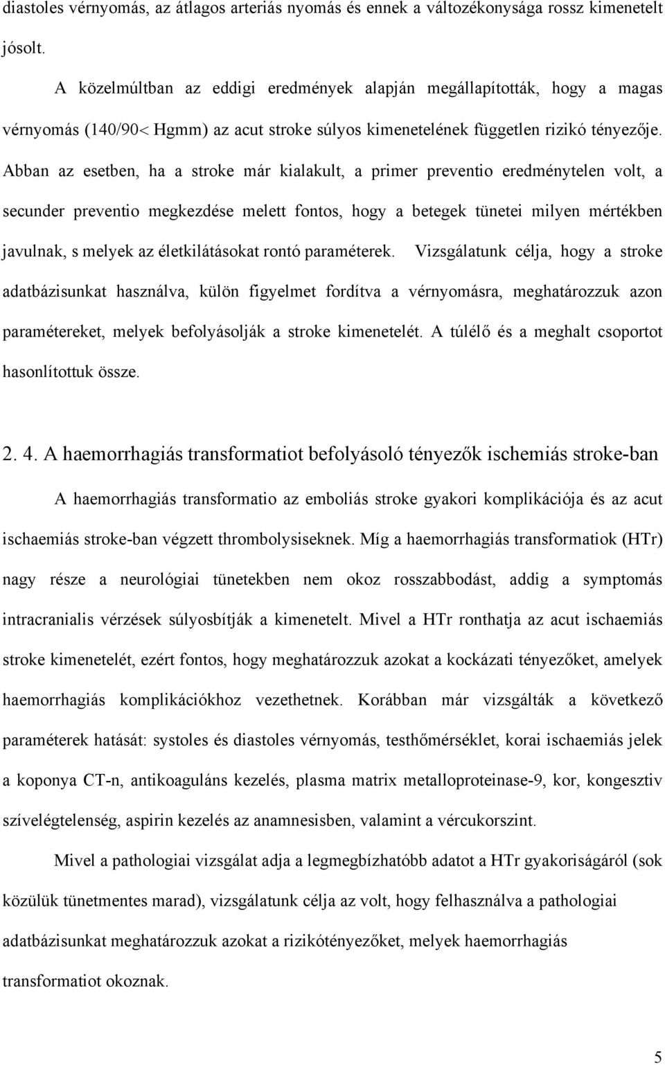 Abban az esetben, ha a stroke már kialakult, a primer preventio eredménytelen volt, a secunder preventio megkezdése melett fontos, hogy a betegek tünetei milyen mértékben javulnak, s melyek az