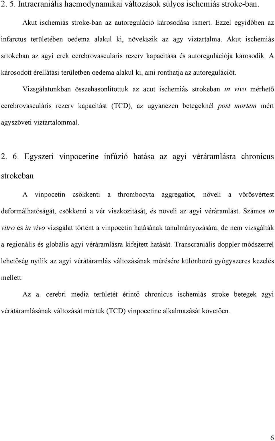A károsodott érellátási területben oedema alakul ki, ami ronthatja az autoregulációt.