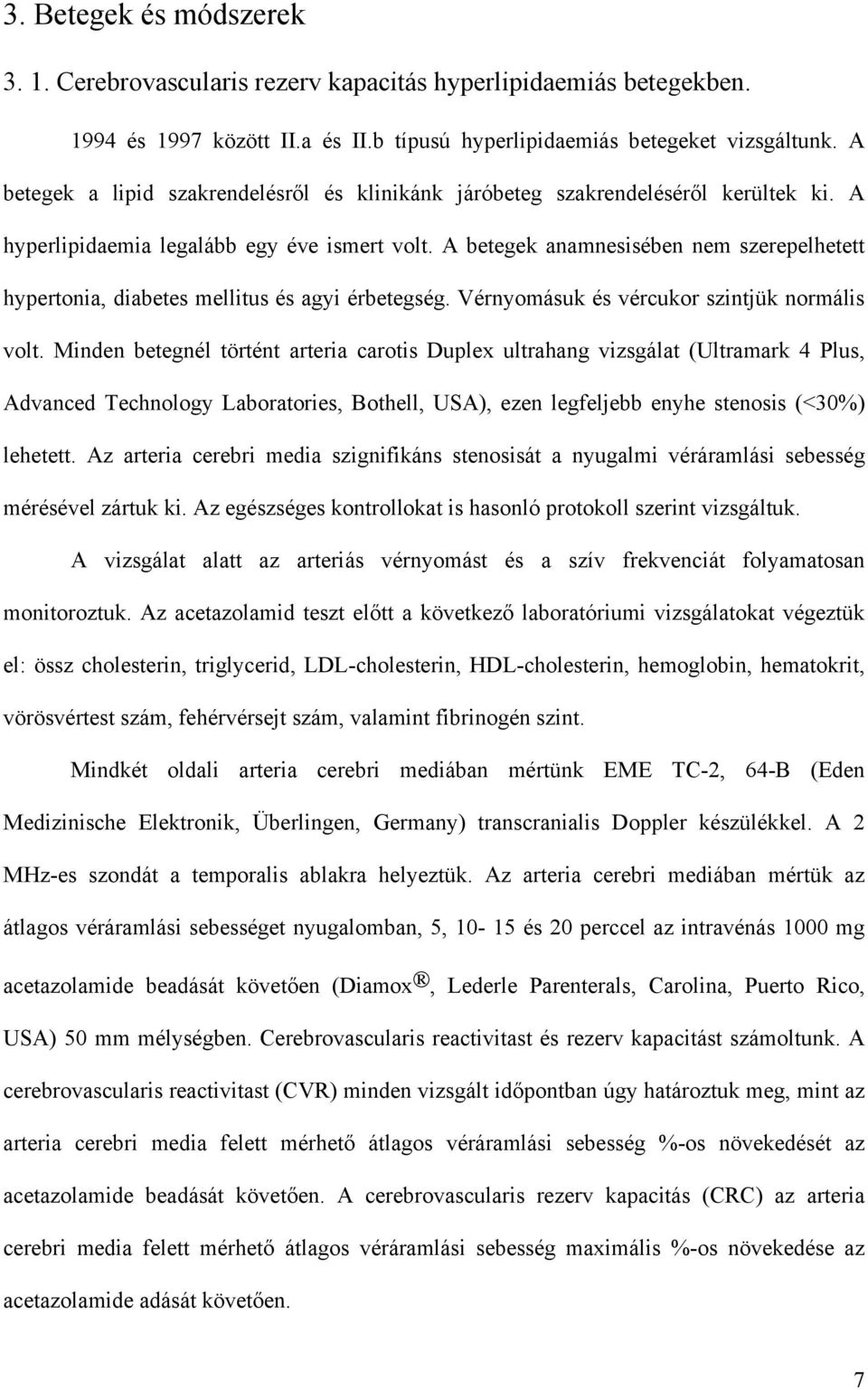 A betegek anamnesisében nem szerepelhetett hypertonia, diabetes mellitus és agyi érbetegség. Vérnyomásuk és vércukor szintjük normális volt.