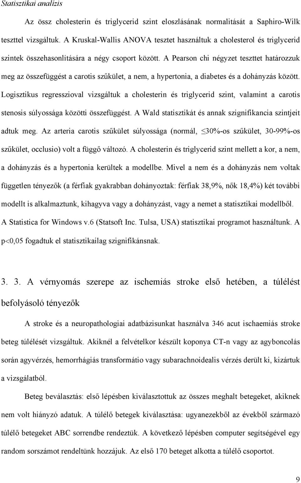 A Pearson chi négyzet teszttet határozzuk meg az összefüggést a carotis sz kület, a nem, a hypertonia, a diabetes és a dohányzás között.