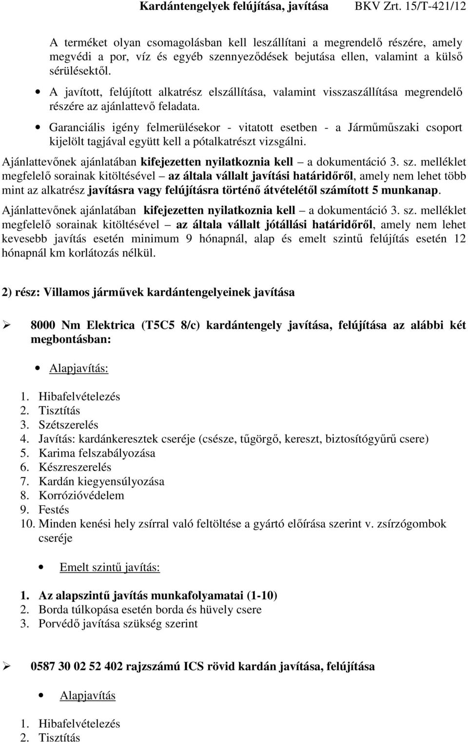 Garanciális igény felmerülésekor - vitatott esetben - a Járműműszaki csoport kijelölt tagjával együtt kell a pótalkatrészt vizsgálni.