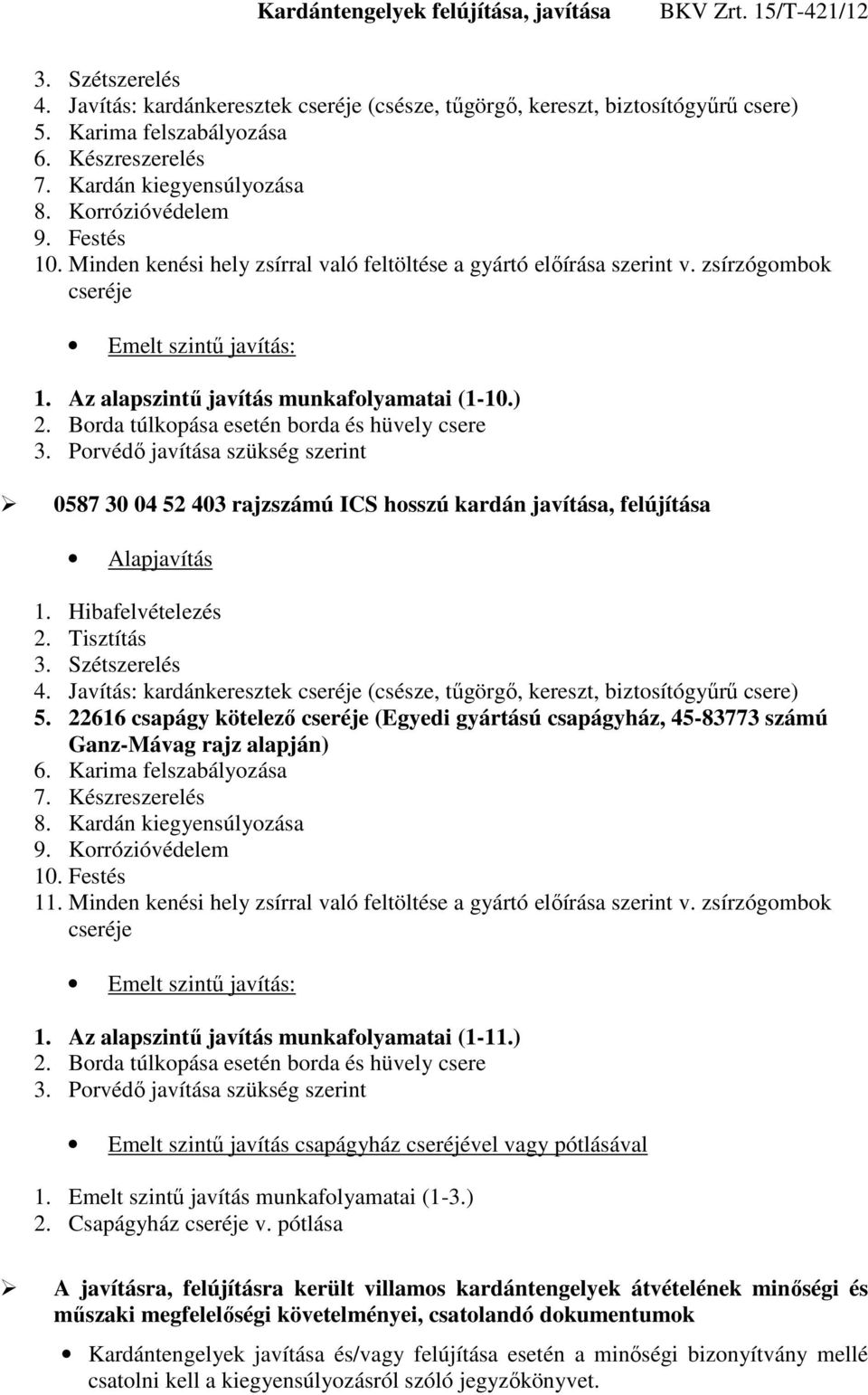) 0587 30 04 52 403 rajzszámú ICS hosszú kardán javítása, felújítása Alapjavítás 4. Javítás: kardánkeresztek (csésze, tűgörgő, kereszt, biztosítógyűrű csere) 5.