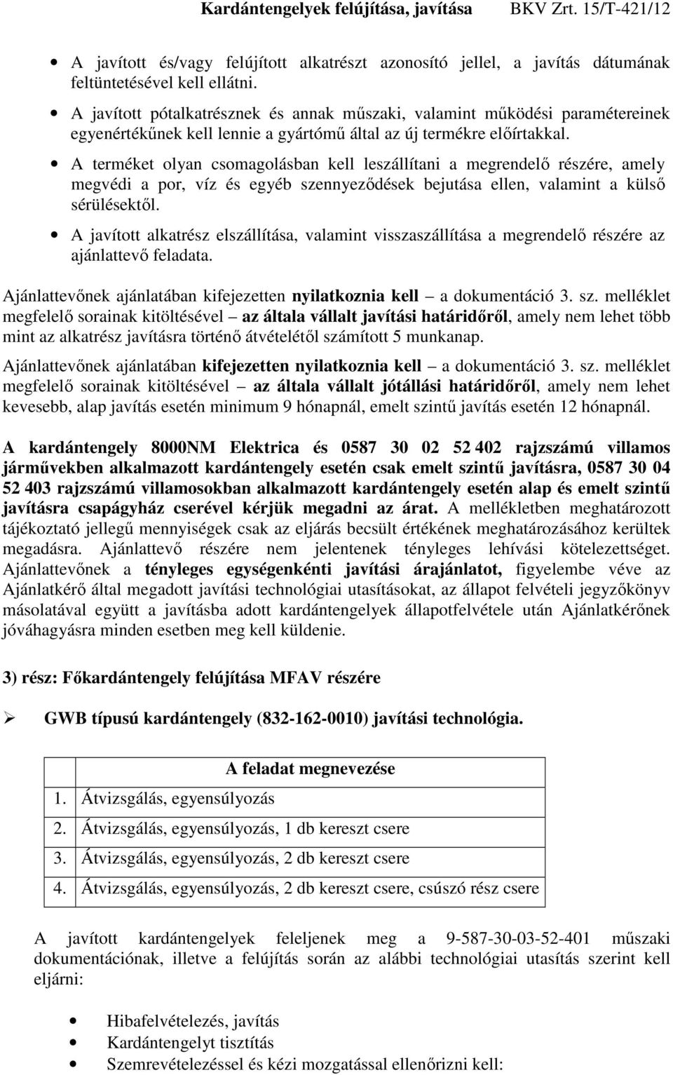 A terméket olyan csomagolásban kell leszállítani a megrendelő részére, amely megvédi a por, víz és egyéb szennyeződések bejutása ellen, valamint a külső sérülésektől.