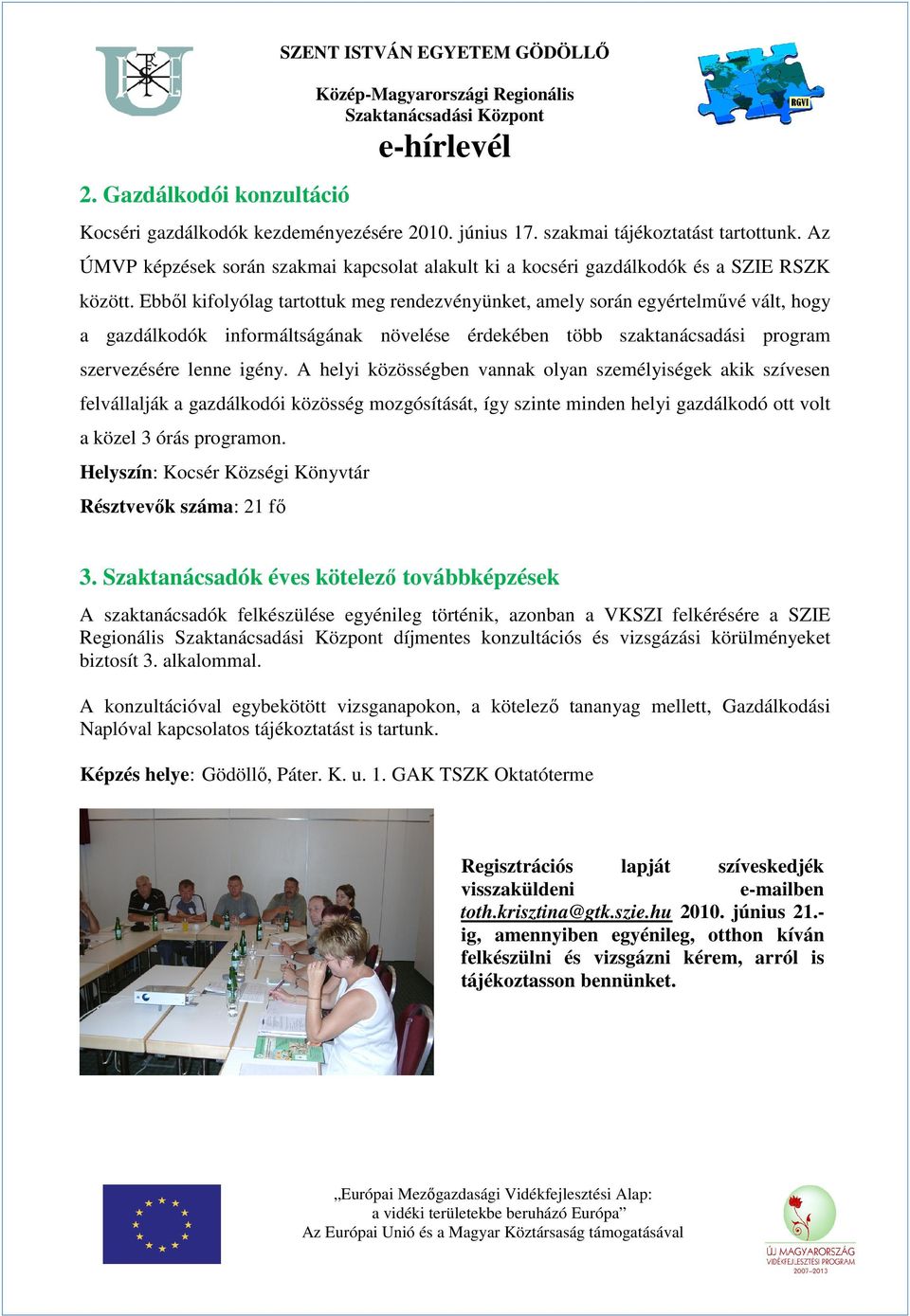 Ebből kifolyólag tartottuk meg rendezvényünket, amely során egyértelművé vált, hogy a gazdálkodók informáltságának növelése érdekében több szaktanácsadási program szervezésére lenne igény.