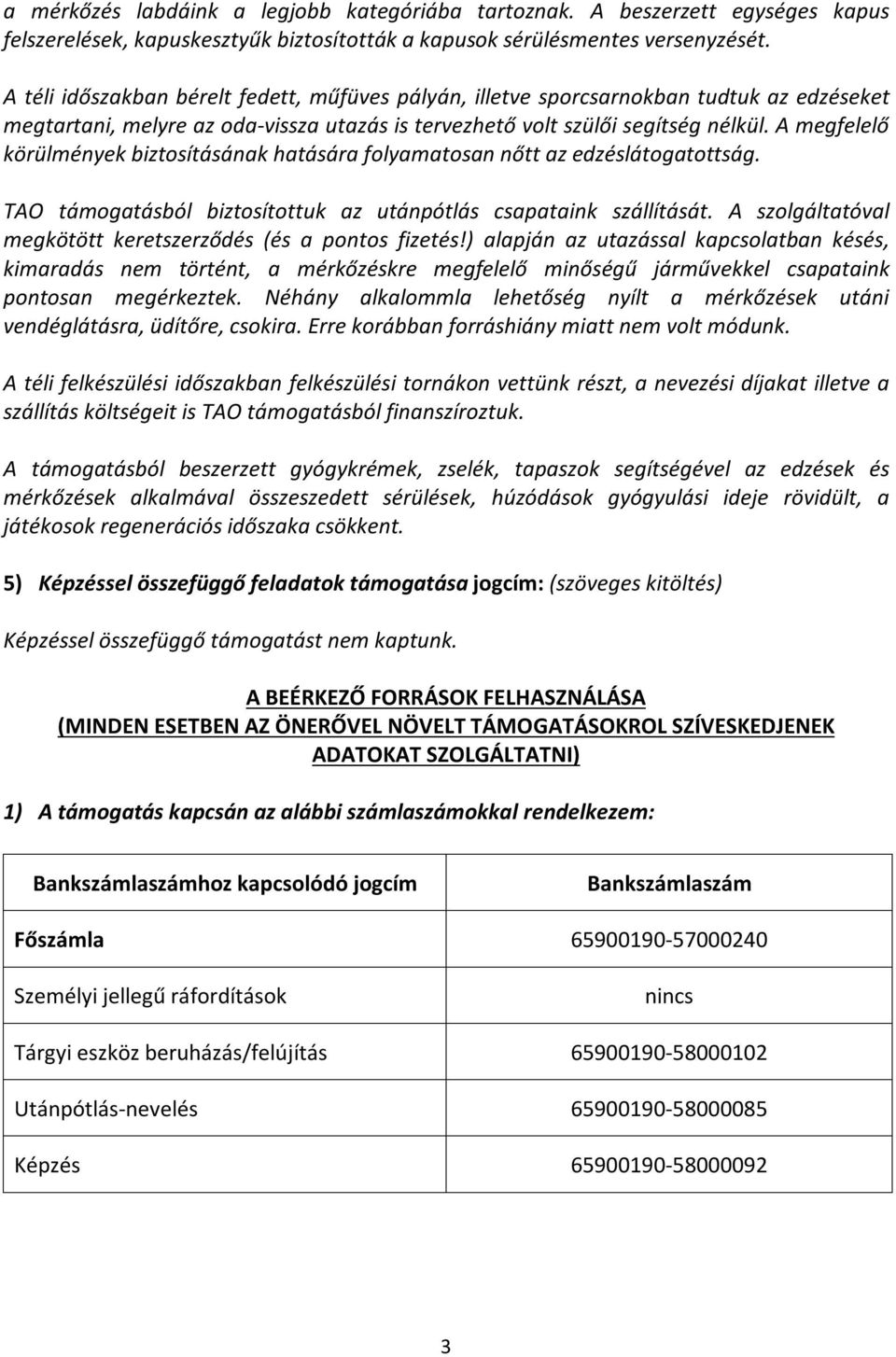 A megfelelő körülmények biztosításának hatására folyamatosan nőtt az edzéslátogatottság. TAO támogatásból biztosítottuk az utánpótlás csapataink szállítását.