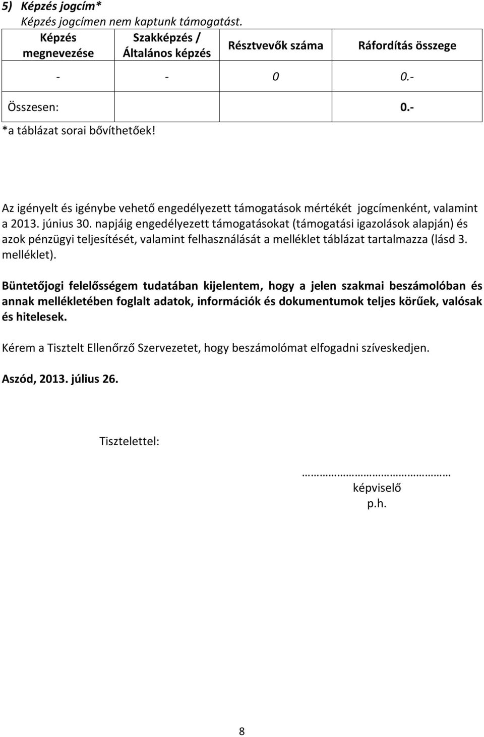 napjáig engedélyezett támogatásokat (támogatási igazolások alapján) és azok pénzügyi teljesítését, valamint felhasználását a melléklet táblázat tartalmazza (lásd 3. melléklet).