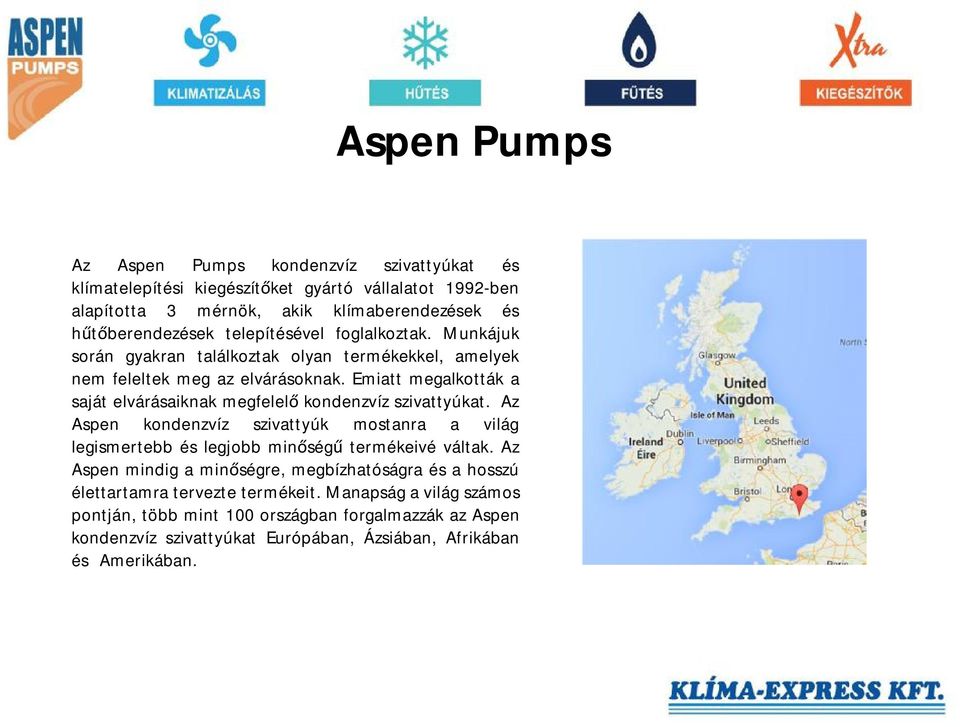 Emiatt megalkották a saját elvárásaiknak megfelelő kondenzvíz szivattyúkat. Az Aspen kondenzvíz szivattyúk mostanra a világ legismertebb és legjobb minőségű termékeivé váltak.