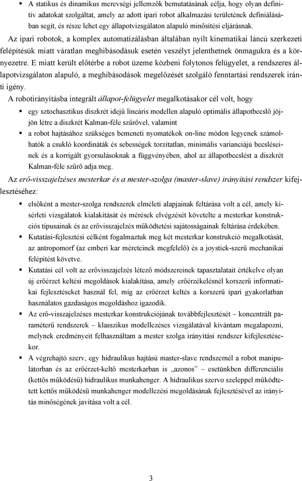 Az ipari robotok, a komplex automatizálásban általában nyílt kinematikai láncú szerkezeti felépítésük miatt váratlan meghibásodásuk esetén veszélyt jelenthetnek önmagukra és a környezetre.