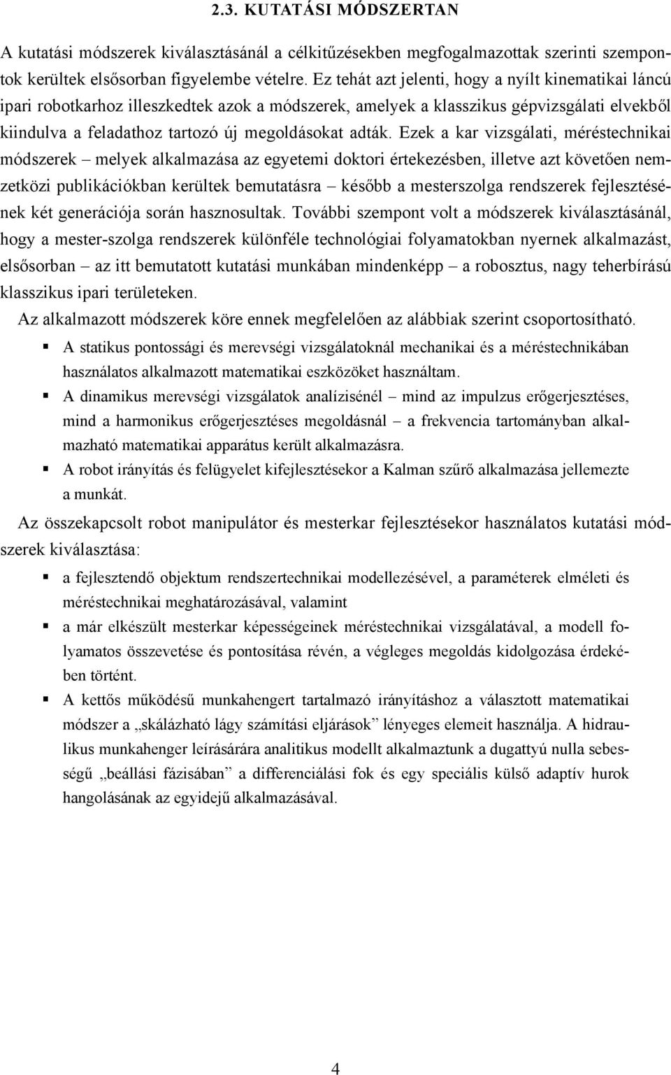 Ezek a kar vizsgálati, méréstechnikai módszerek melyek alkalmazása az egyetemi doktori értekezésben, illetve azt követően nemzetközi publikációkban kerültek bemutatásra később a mesterszolga