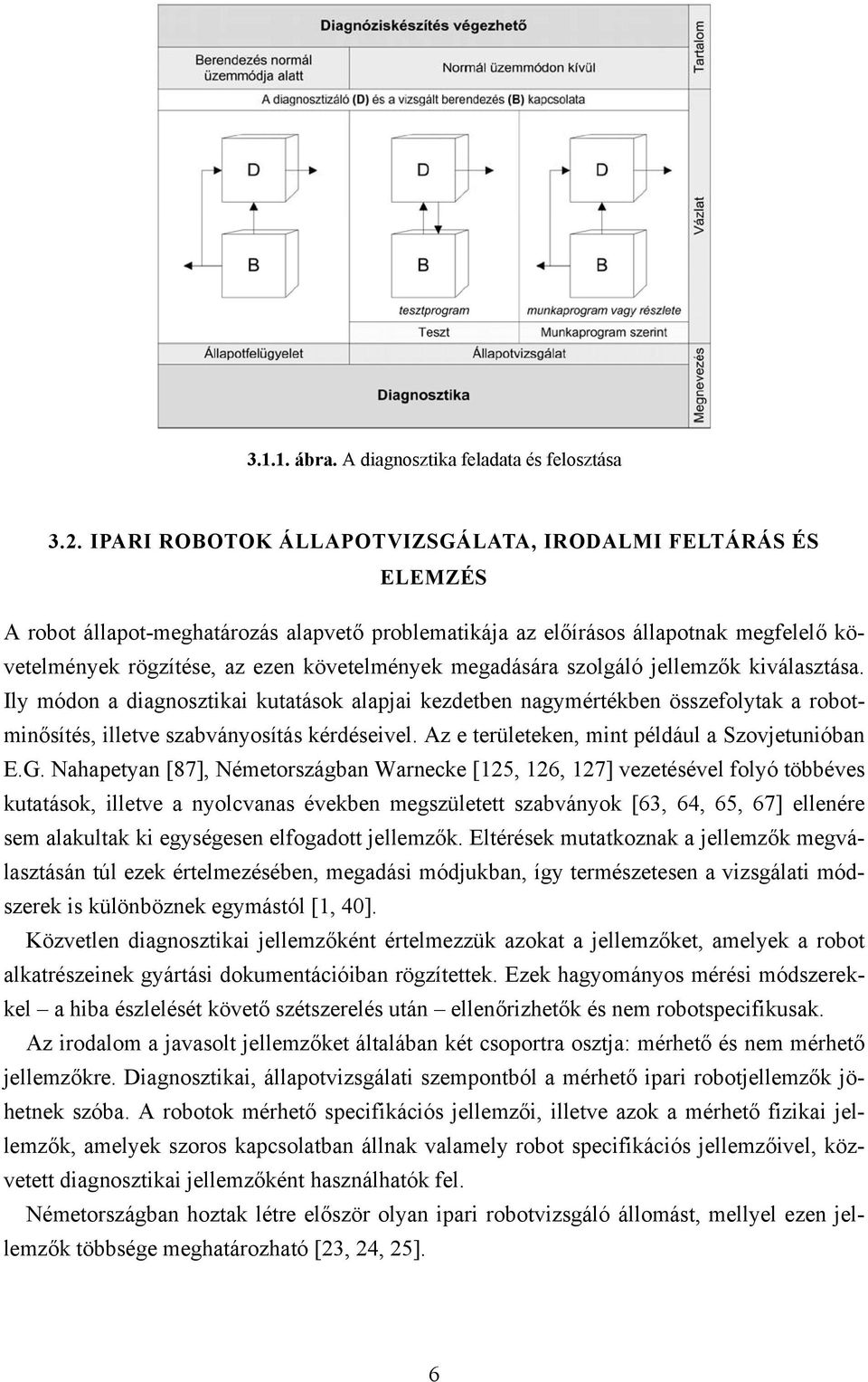 megadására szolgáló jellemzők kiválasztása. Ily módon a diagnosztikai kutatások alapjai kezdetben nagymértékben összefolytak a robotminősítés, illetve szabványosítás kérdéseivel.