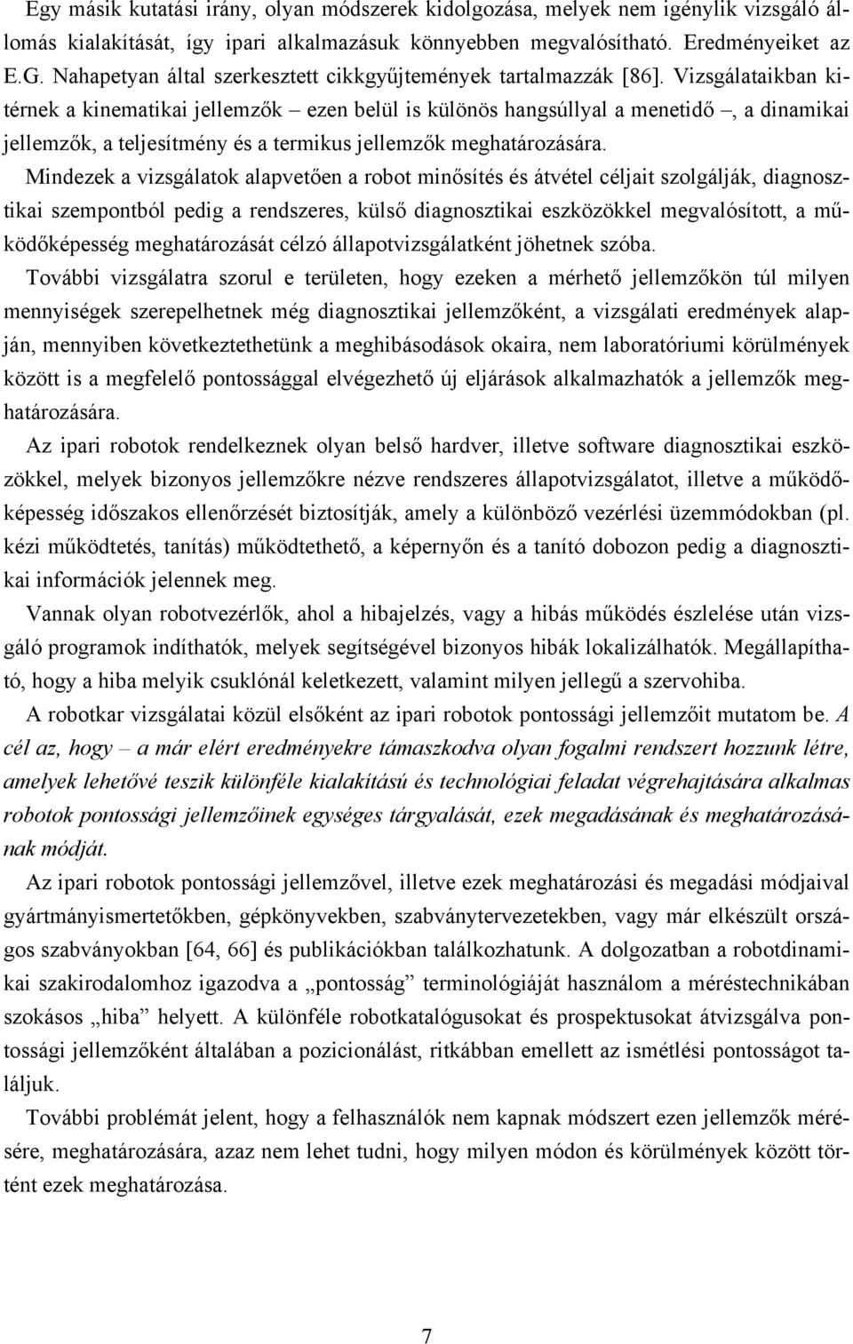 Vizsgálataikban kitérnek a kinematikai jellemzők ezen belül is különös hangsúllyal a menetidő, a dinamikai jellemzők, a teljesítmény és a termikus jellemzők meghatározására.