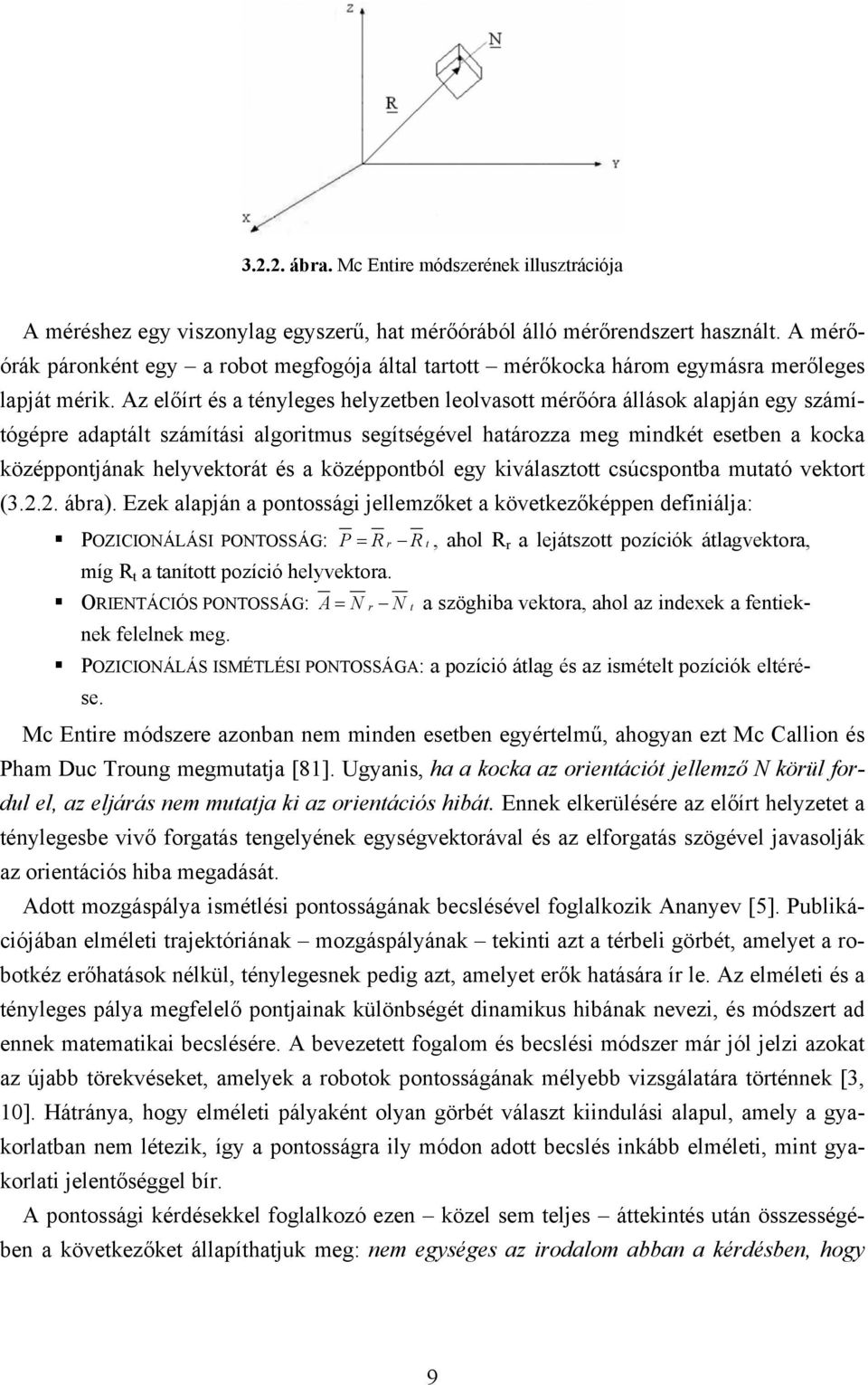 Az előírt és a tényleges helyzetben leolvasott mérőóra állások alapján egy számítógépre adaptált számítási algoritmus segítségével határozza meg mindkét esetben a kocka középpontjának helyvektorát és