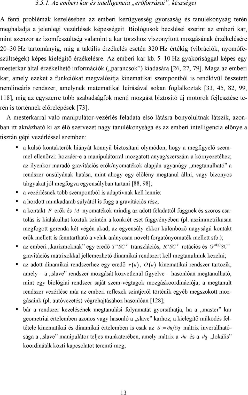értékig (vibrációk, nyomófeszültségek) képes kielégítő érzékelésre. Az emberi kar kb. 5 10 Hz gyakorisággal képes egy mesterkar által érzékelhető információk ( parancsok ) kiadására [26, 27, 79].