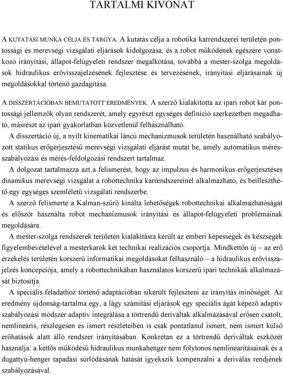 megalkotása, továbbá a mester-szolga megoldások hidraulikus erővisszajelzésének fejlesztése és tervezésének, irányítási eljárásainak új megoldásokkal történő gazdagítása.