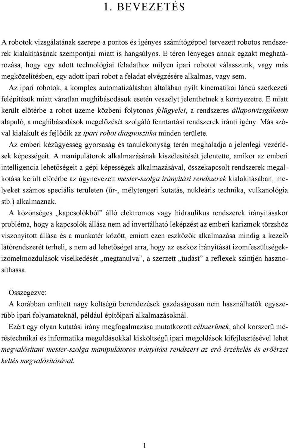 vagy sem. Az ipari robotok, a komplex automatizálásban általában nyílt kinematikai láncú szerkezeti felépítésük miatt váratlan meghibásodásuk esetén veszélyt jelenthetnek a környezetre.