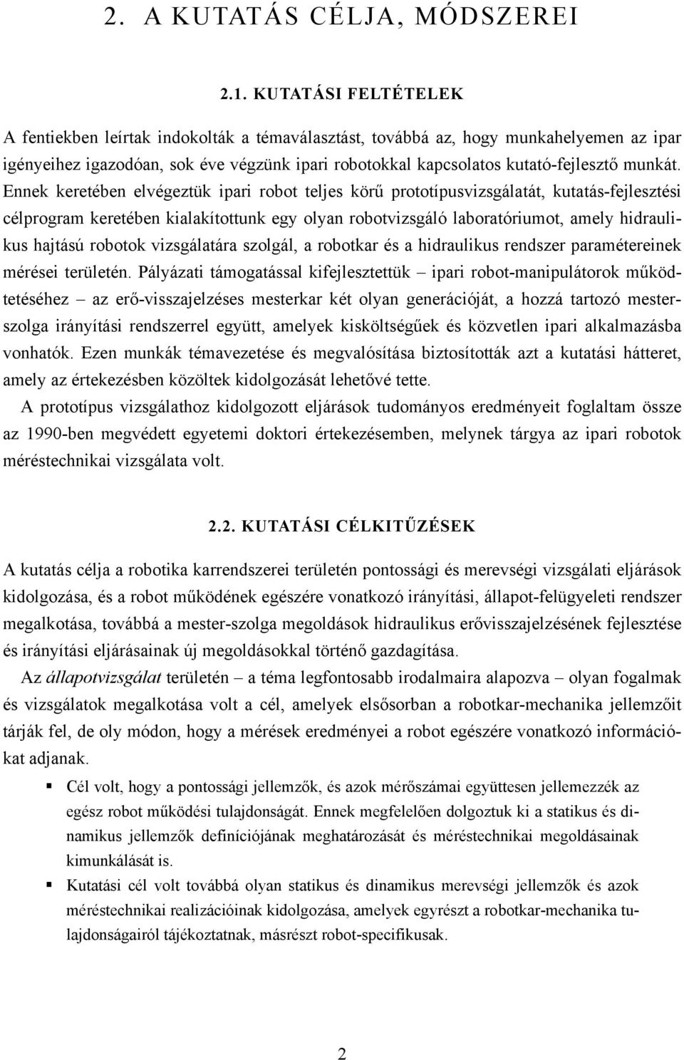 Ennek keretében elvégeztük ipari robot teljes körű prototípusvizsgálatát, kutatás-fejlesztési célprogram keretében kialakítottunk egy olyan robotvizsgáló laboratóriumot, amely hidraulikus hajtású