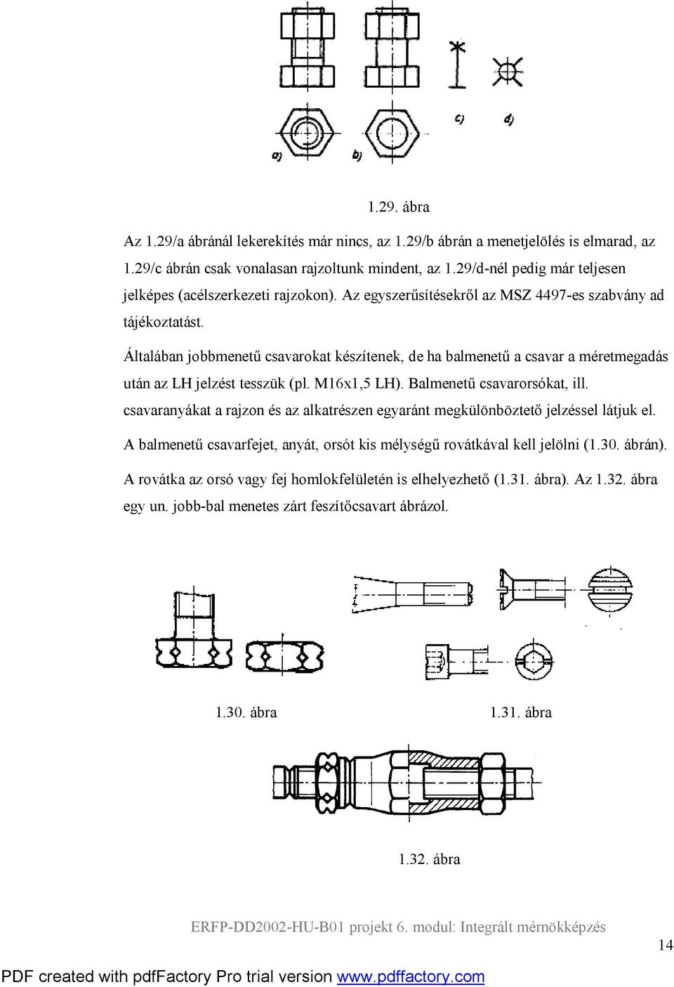 Általában jobbmenetű csavarokat készítenek, de ha balmenetű a csavar a méretmegadás után az LH jelzést tesszük (pl. M16x1,5 LH). Balmenetű csavarorsókat, ill.