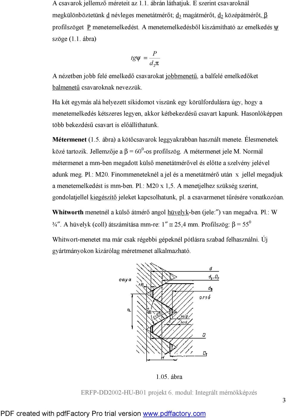 Ha két egymás alá helyezett síkidomot viszünk egy körülfordulásra úgy, hogy a menetemelkedés kétszeres legyen, akkor kétbekezdésű csavart kapunk.