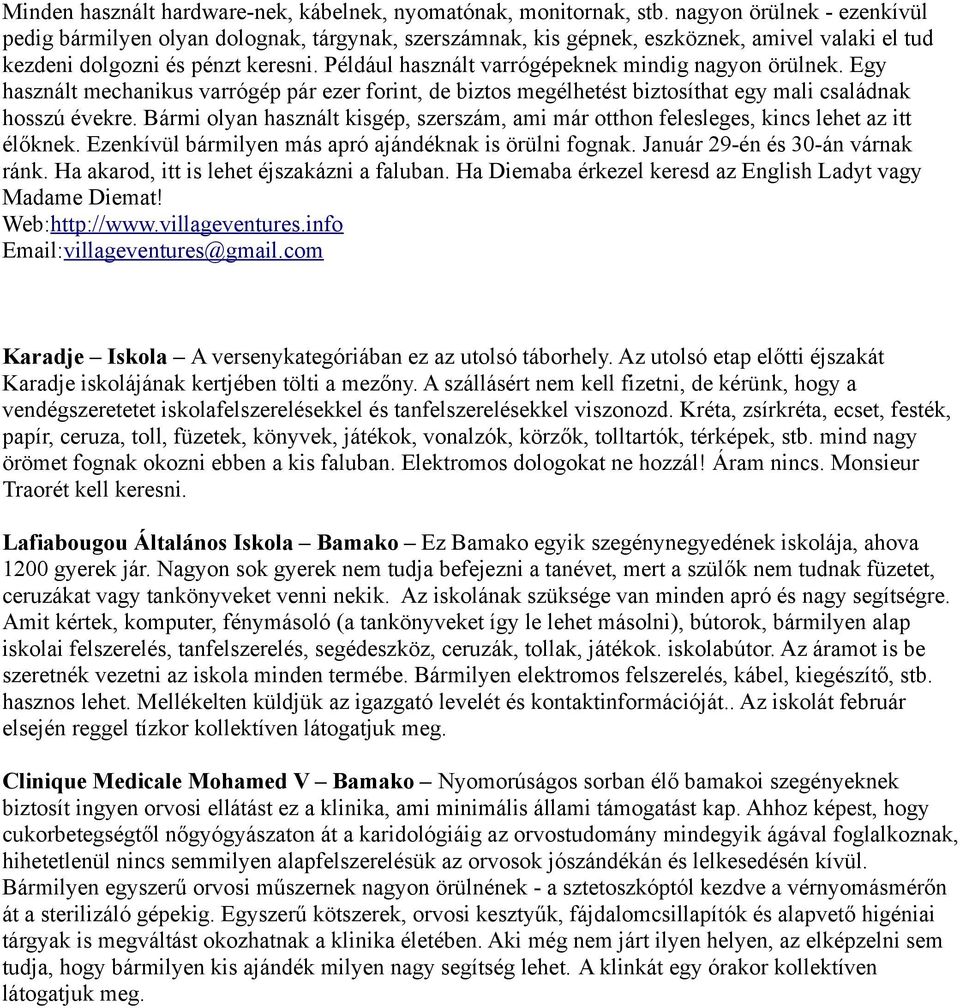 Például használt varrógépeknek mindig nagyon örülnek. Egy használt mechanikus varrógép pár ezer forint, de biztos megélhetést biztosíthat egy mali családnak hosszú évekre.
