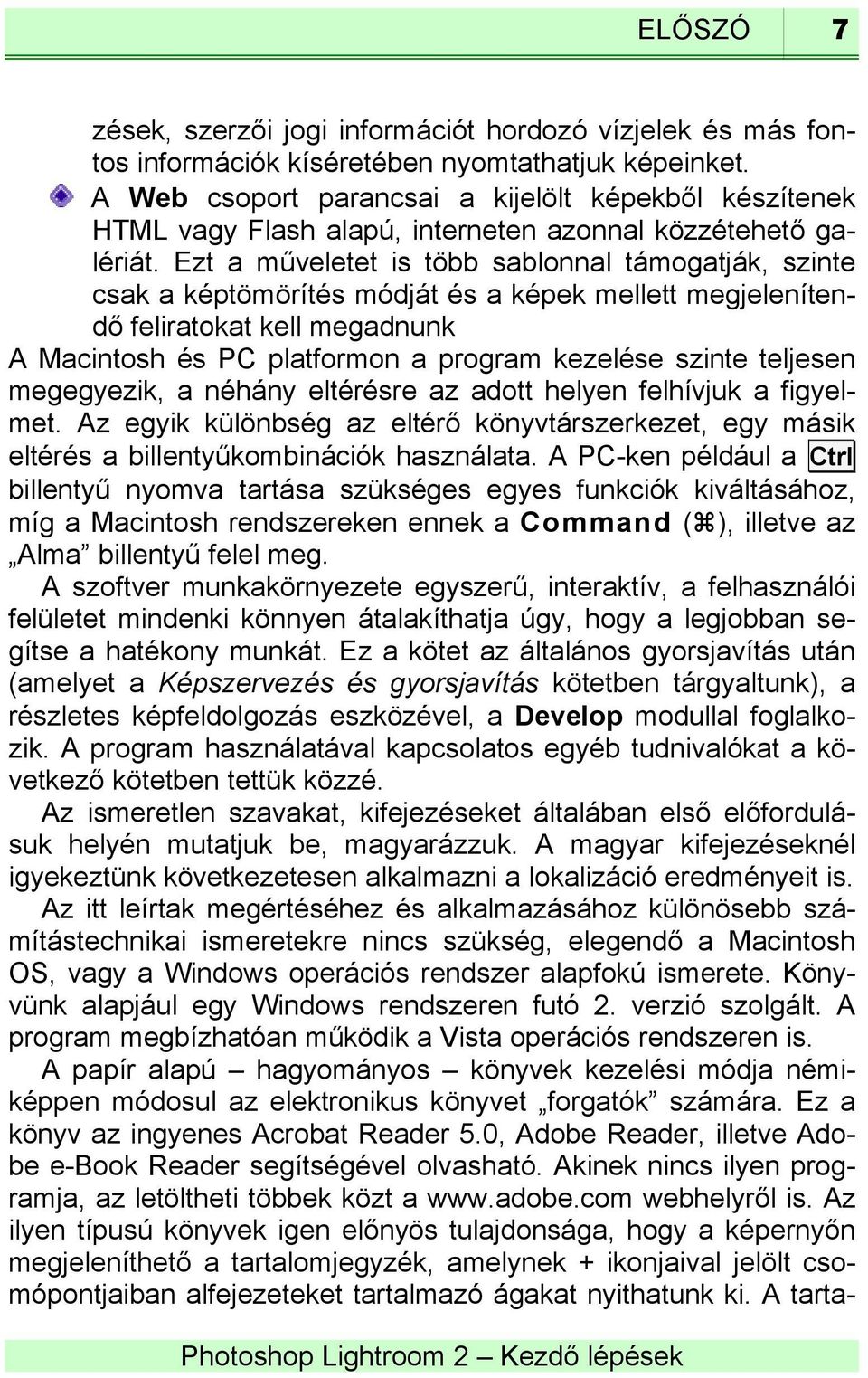 Ezt a műveletet is több sablonnal támogatják, szinte csak a képtömörítés módját és a képek mellett megjelenítendő feliratokat kell megadnunk A Macintosh és PC platformon a program kezelése szinte