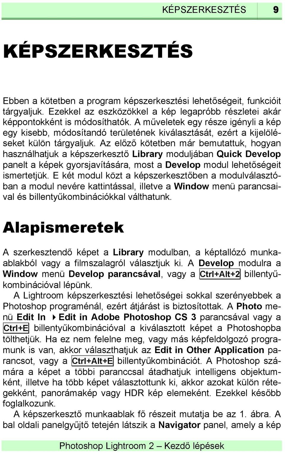 Az előző kötetben már bemutattuk, hogyan használhatjuk a képszerkesztő Library moduljában Quick Develop panelt a képek gyorsjavítására, most a Develop modul lehetőségeit ismertetjük.