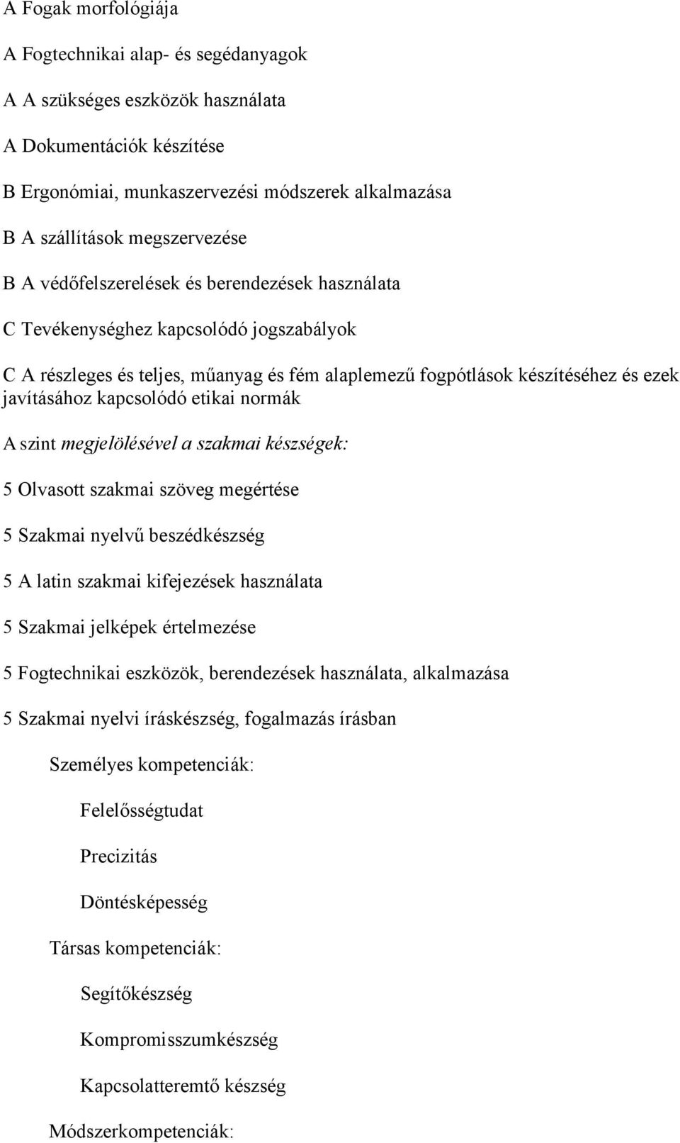 etikai normák A szint megjelölésével a szakmai készségek: 5 Olvasott szakmai szöveg megértése 5 Szakmai nyelvű beszédkészség 5 A latin szakmai kifejezések használata 5 Szakmai jelképek értelmezése 5