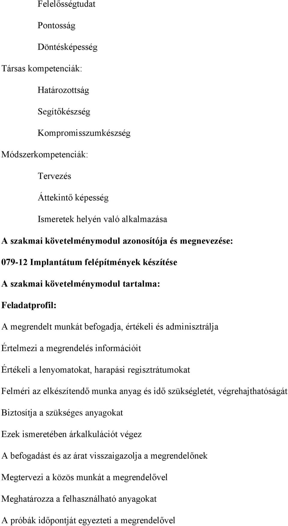 adminisztrálja Értelmezi a megrendelés információit Értékeli a lenyomatokat, harapási regisztrátumokat Felméri az elkészítendő munka anyag és idő szükségletét, végrehajthatóságát Biztosítja a