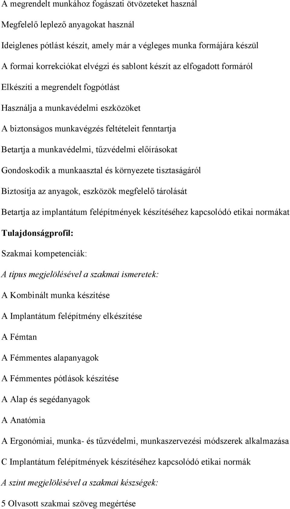 Gondoskodik a munkaasztal és környezete tisztaságáról Biztosítja az anyagok, eszközök megfelelő tárolását Betartja az implantátum felépítmények készítéséhez kapcsolódó etikai normákat