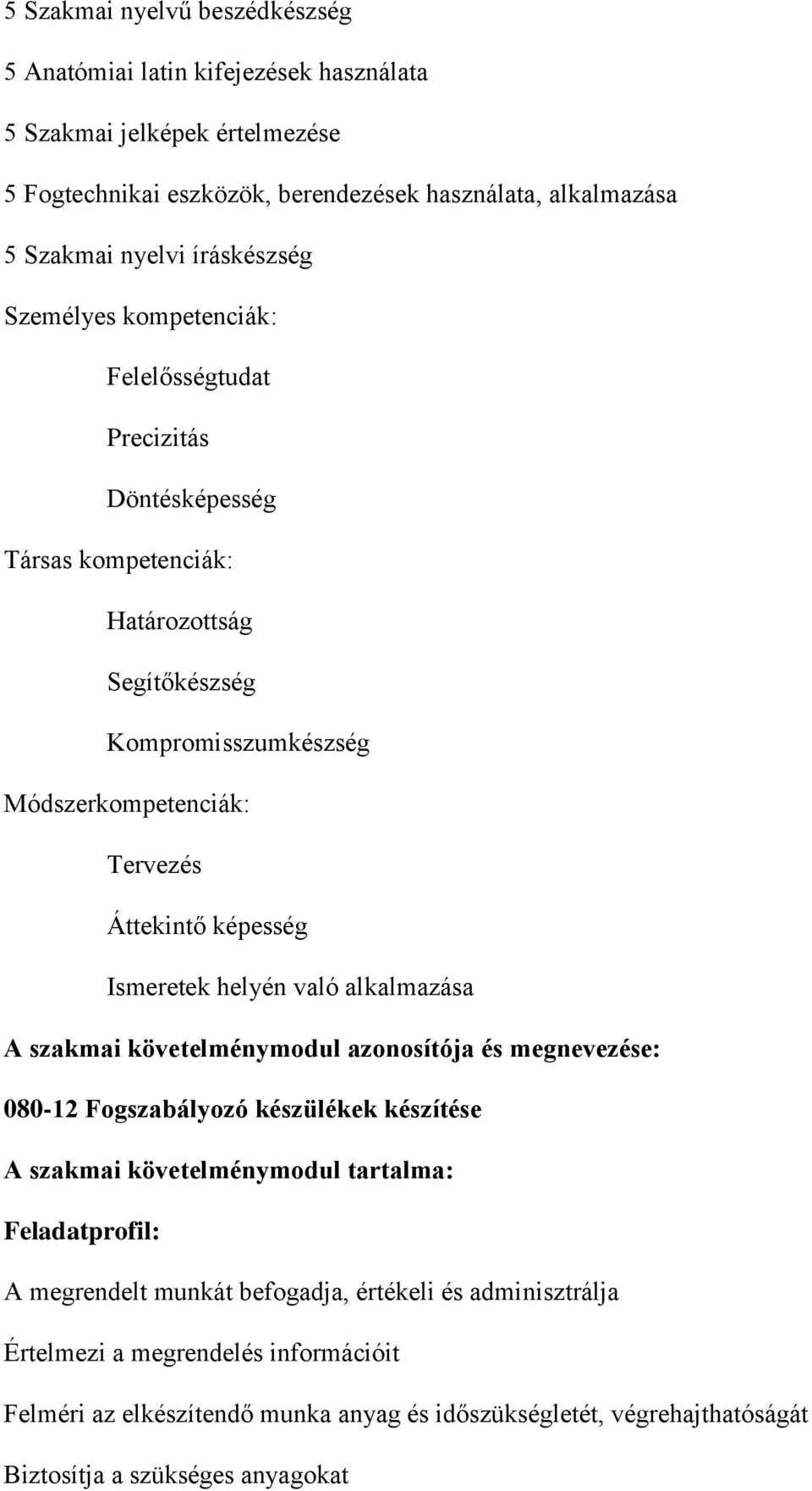 képesség Ismeretek helyén való alkalmazása A szakmai követelménymodul azonosítója és megnevezése: 080-12 Fogszabályozó készülékek készítése A szakmai követelménymodul tartalma: