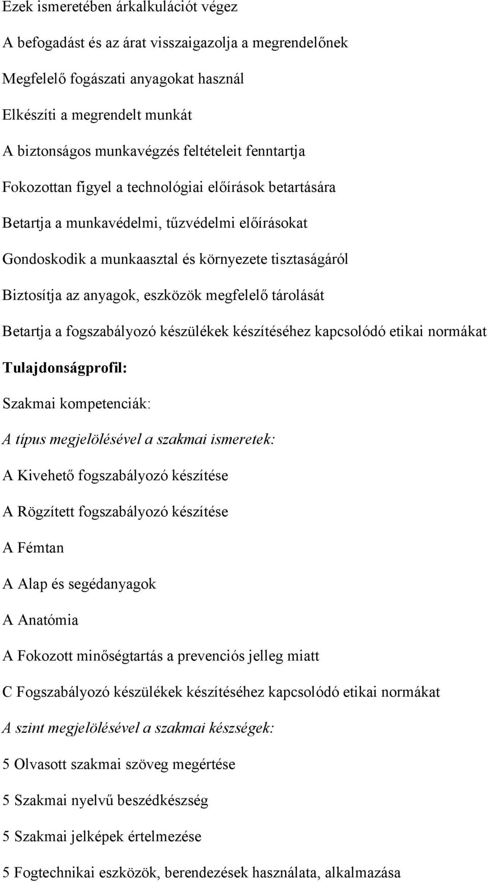 megfelelő tárolását Betartja a fogszabályozó készülékek készítéséhez kapcsolódó etikai normákat Tulajdonságprofil: Szakmai kompetenciák: A típus megjelölésével a szakmai ismeretek: A Kivehető