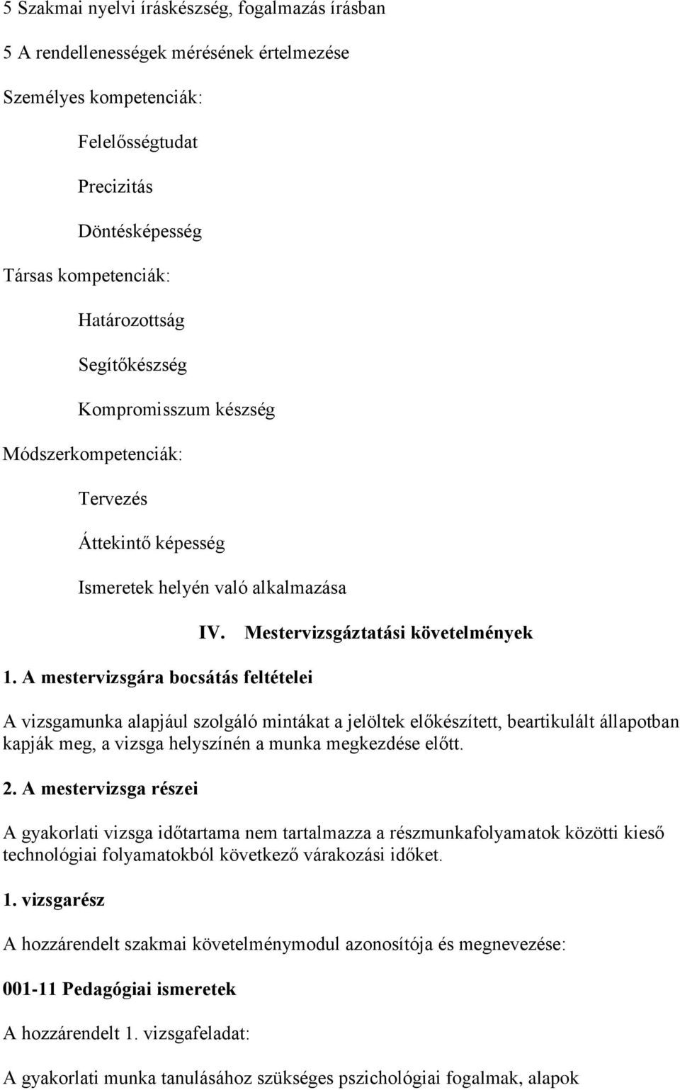 Mestervizsgáztatási követelmények A vizsgamunka alapjául szolgáló mintákat a jelöltek előkészített, beartikulált állapotban kapják meg, a vizsga helyszínén a munka megkezdése előtt. 2.