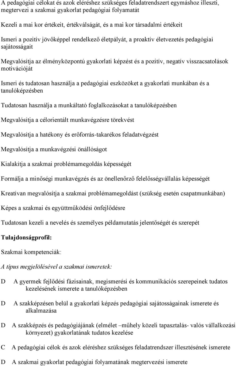 visszacsatolások motivációját Ismeri és tudatosan használja a pedagógiai eszközöket a gyakorlati munkában és a tanulóképzésben Tudatosan használja a munkáltató foglalkozásokat a tanulóképzésben