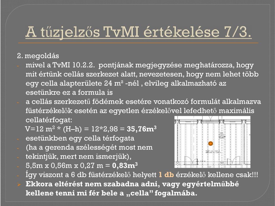 maximális cellatérfogat: V=12 m 2 * (H h) = 12*2,98 = 35,76m 3 - esetünkben egy cella térfogata - (ha a gerenda szélességét most nem - tekintjük, mert nem ismerjük), - 5,5m x 0,56m