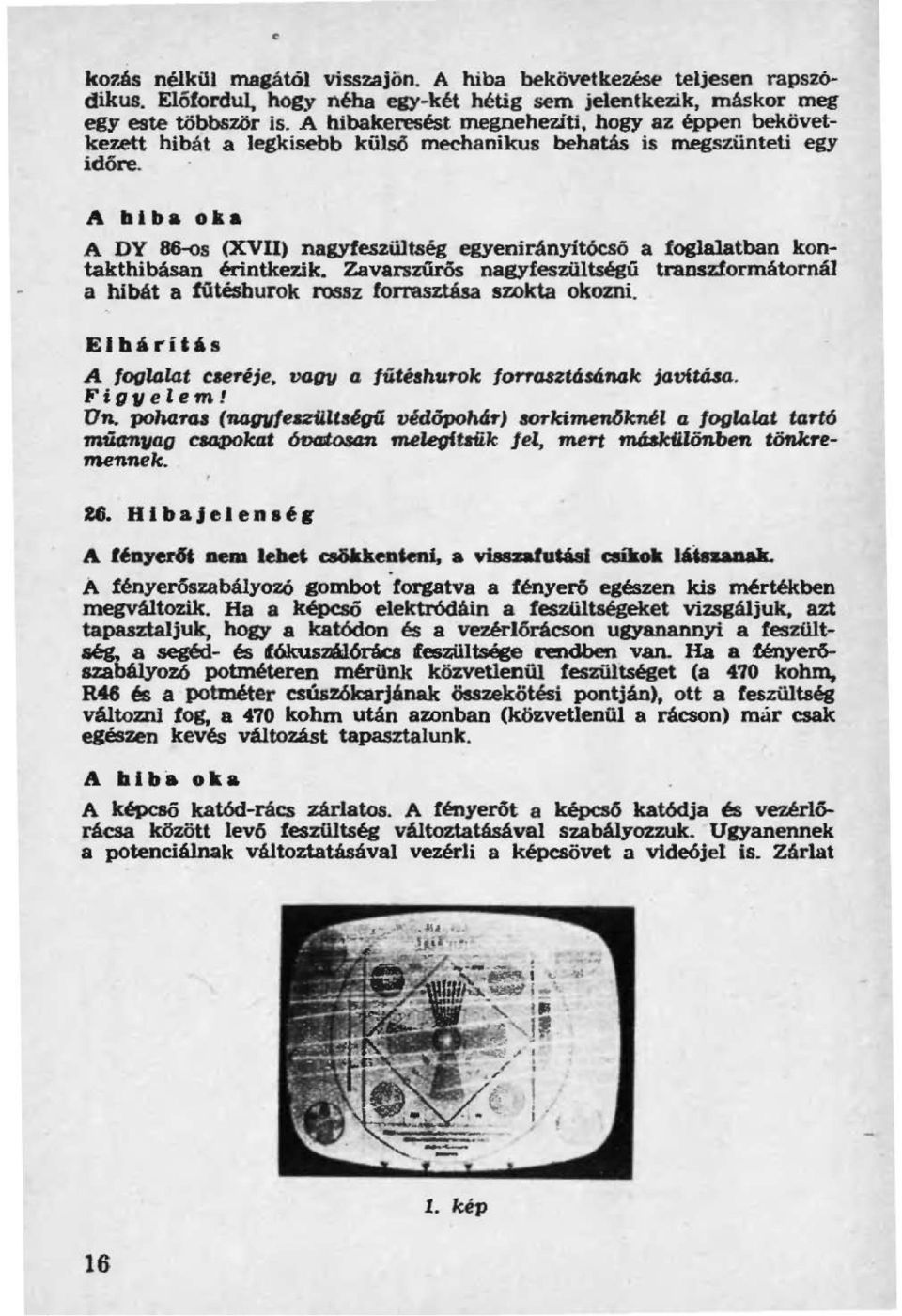 Zavarszűrös nagyfesz.ültségú transzformátornál a hibát a fiítésburok rossz formsztása szokta okozni. Elb,ri&'s A foglalat c.néje, vocn~ a fútéahurok forraaztás6.mk javítá&a. Figvelem! Un.