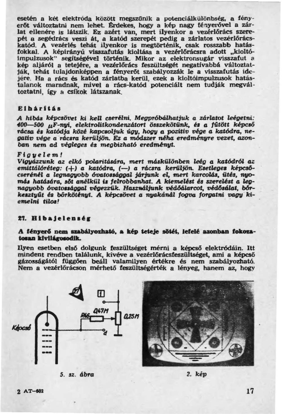 A képirányú visszafutás kioltása a vezérlőrácsra adott "kioltó Impulzusok segitségével történik. Mlkor az elektronsugár visszafut a kép aljáról a tetejére.