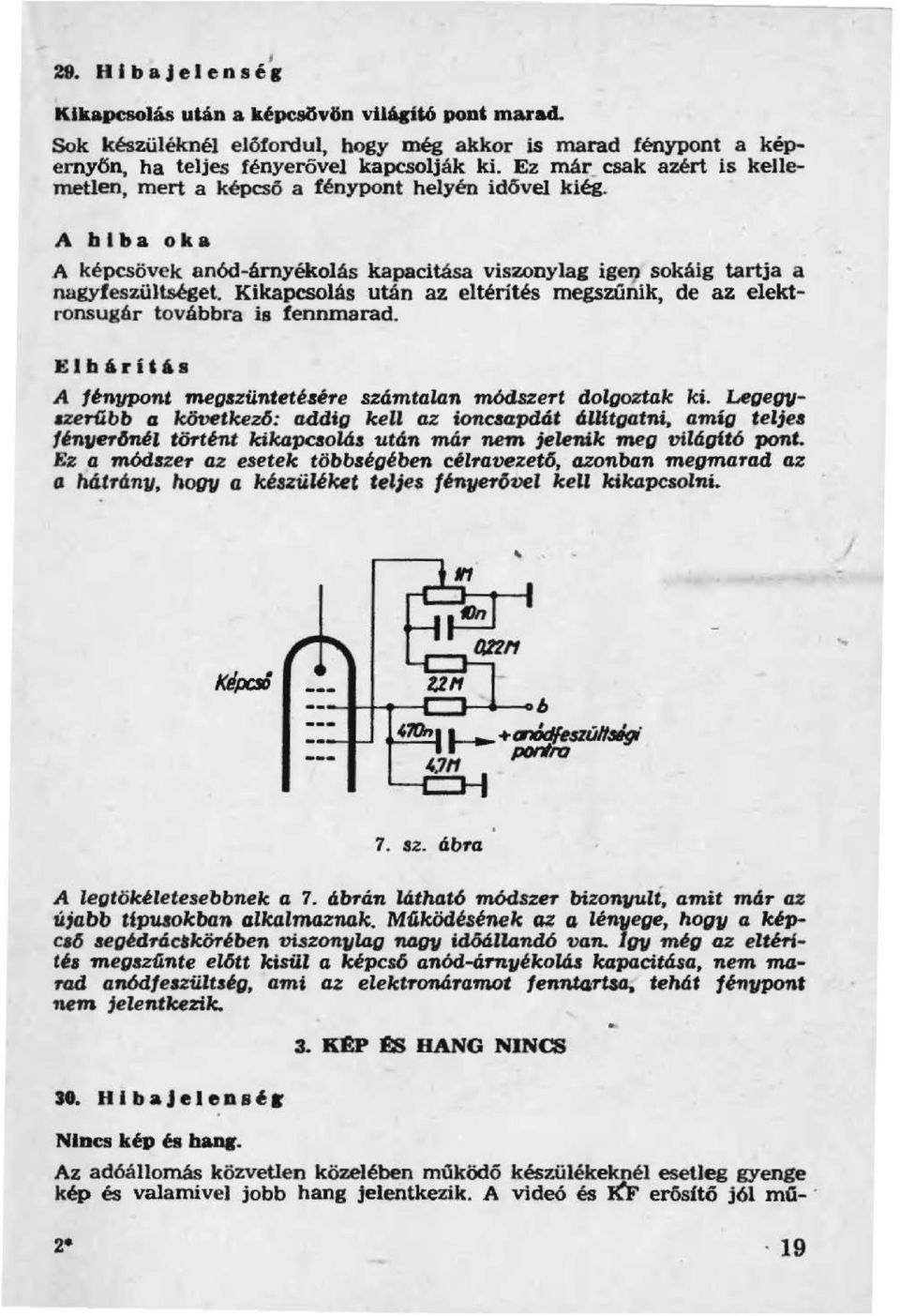 Kikapcsolás után az eltérítés rnegszúnik, de az elektronsugár továbbra is fennmarad. Elb,rH's A fi'nypont meg1züntetéaére számtalan módszert dozqoztak ki. Legew.