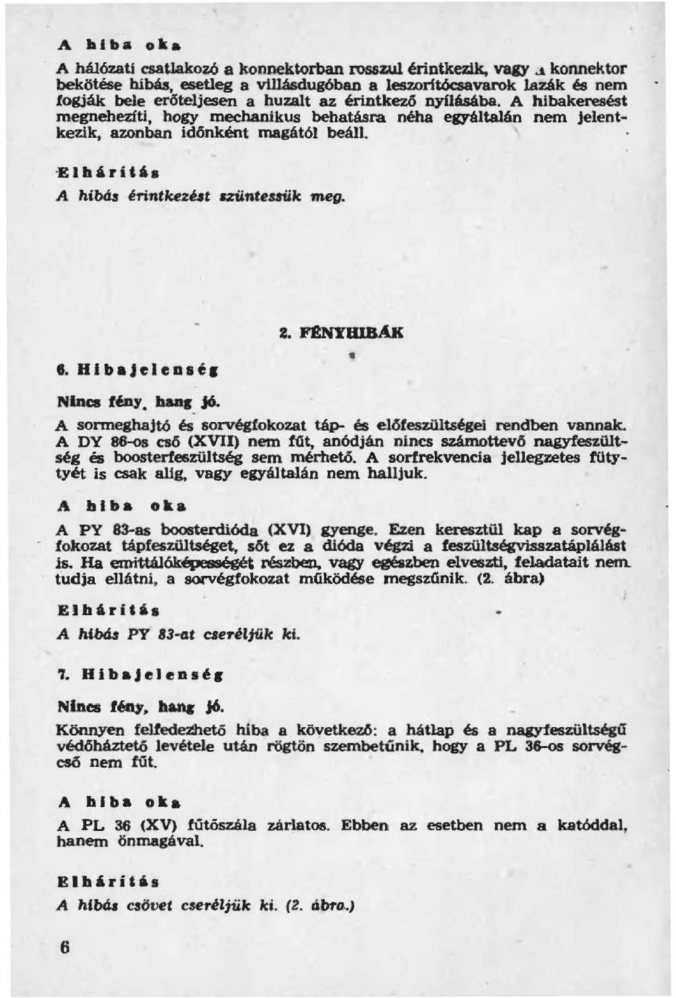 A hibakeresést megnehezíti, hogy mechanikus behatásra néha egyáltalán nem jelent~ kezik, azonban időnként magétól beáll El báritás A hibás érintkezút uünteuük meg. 8. HibajeleDtél Nlna fáy. baq jó.