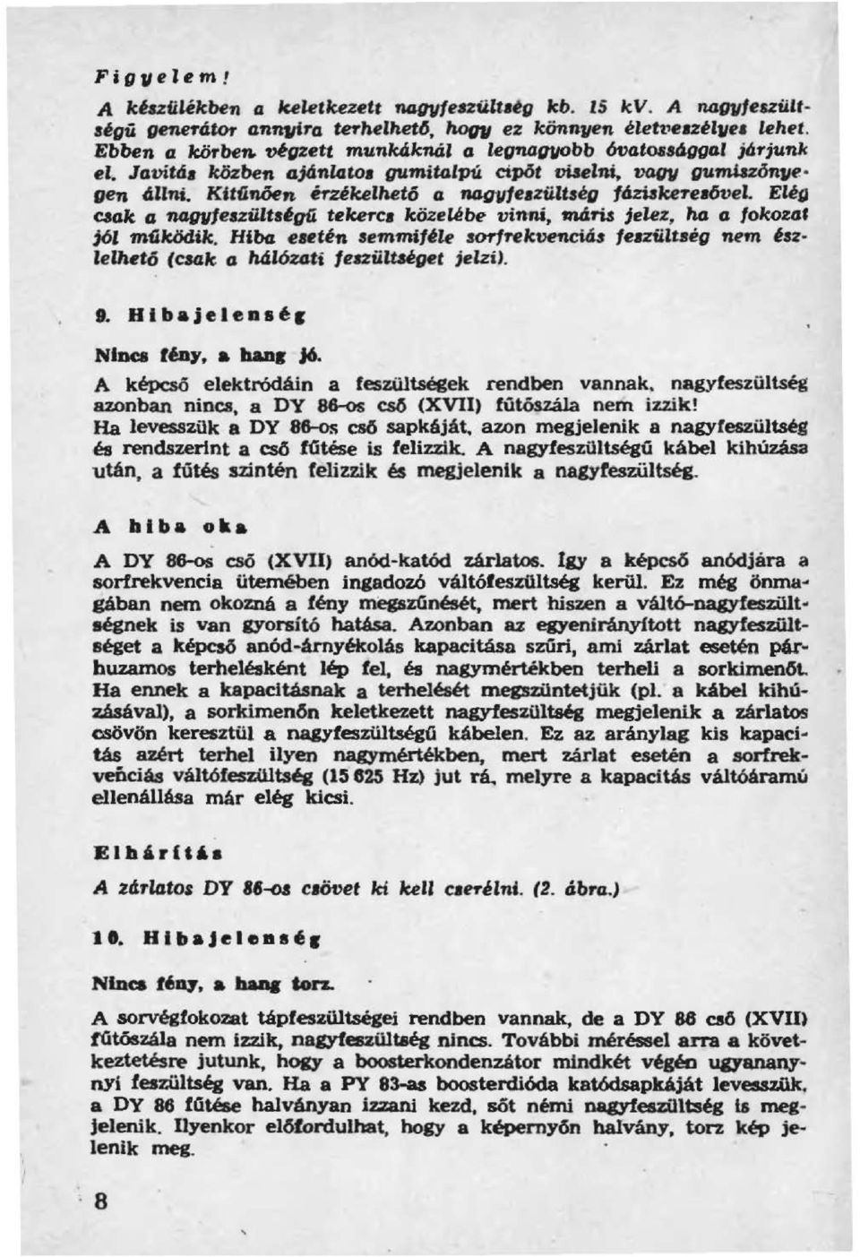EUQ aak a ftciqii/euiutaigú teketc közelébe vinni, tnám jelez, ha a tokout ;ól múkiklik. Hiba eaetén semmiféle sorfrekveneiá.s teuült ég nem iszlelhet6 (cao.k a h4lómti feszüitaéget ;elzi). t. Hlbajeleas~c NIDa fáay, a hane J6.
