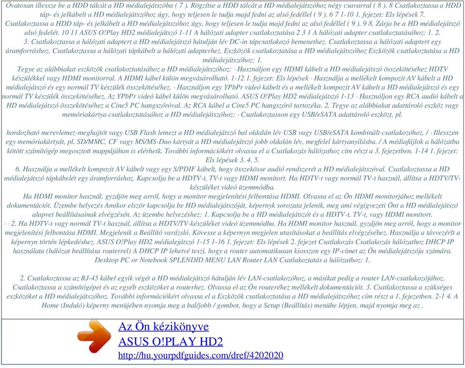 Csatlakoztassa a HDD táp- és jelkábelt a HD médialejátszóhoz úgy, hogy teljesen le tudja majd fedni az alsó fedéllel ( 9 ). 9 8. Zárja be a HD médialejátszó alsó fedelét. 10 11 ASUS O!