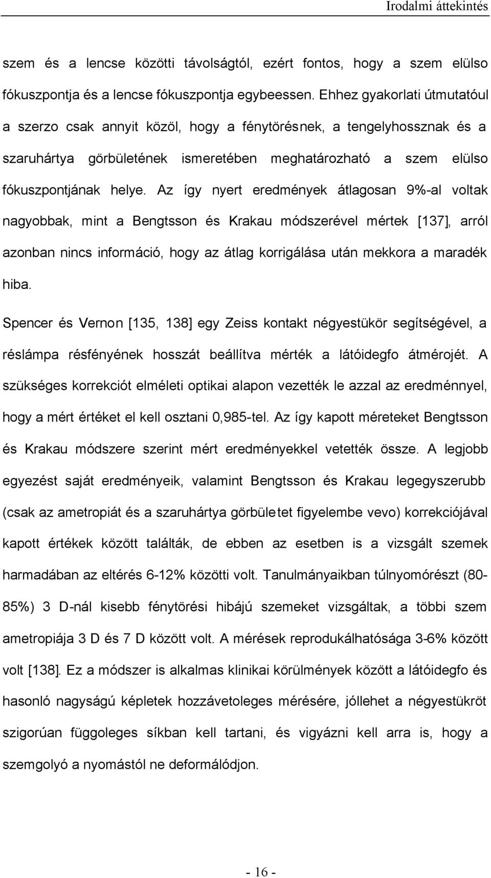 Az így nyert eredmények átlagosan 9%-al voltak nagyobbak, mint a Bengtsson és Krakau módszerével mértek [137], arról azonban nincs információ, hogy az átlag korrigálása után mekkora a maradék hiba.