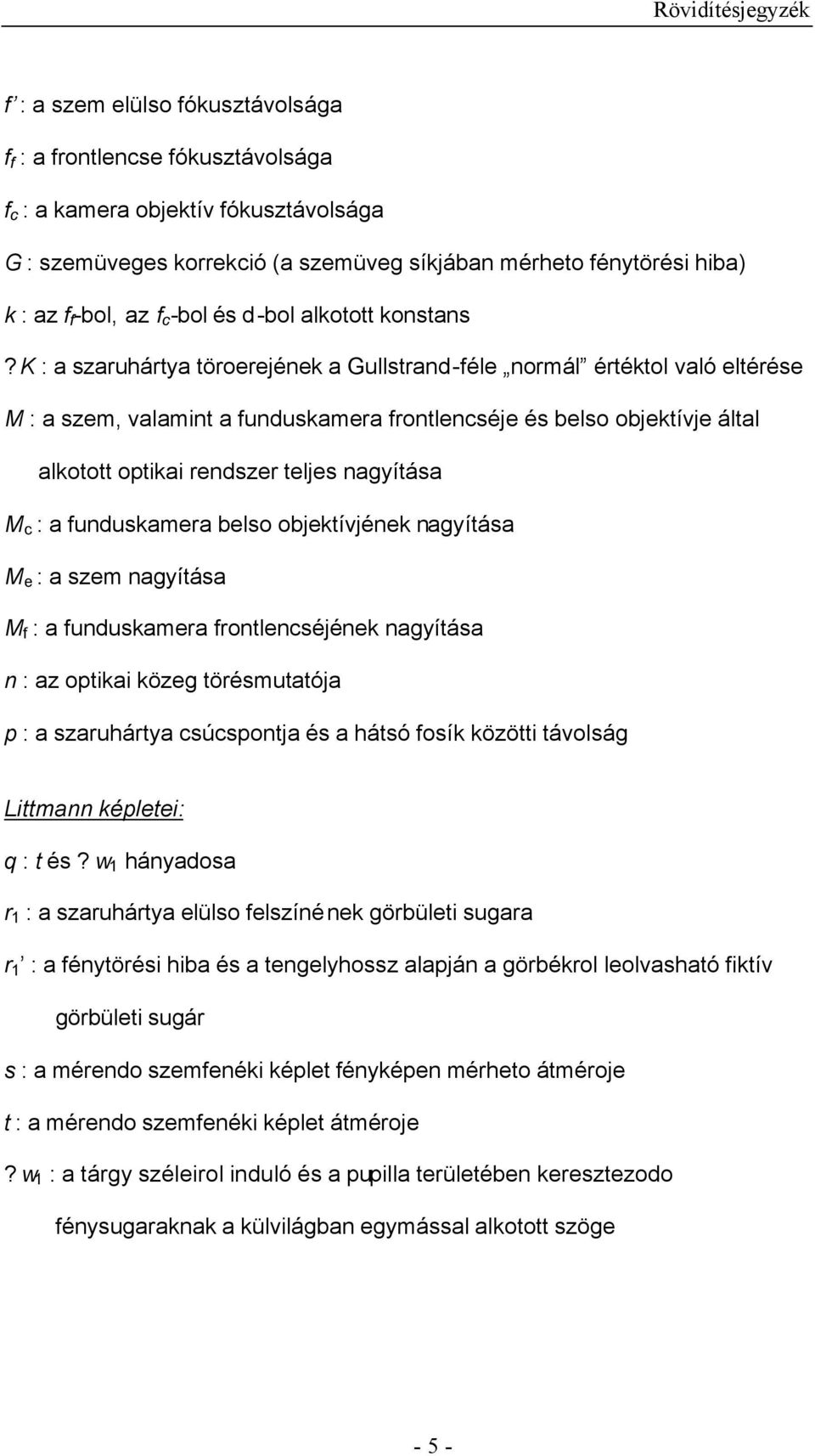 k : a szaruhártya töroerejének a Gullstrand-féle normál értéktol való eltérése M : a szem, valamint a funduskamera frontlencséje és belso objektívje által alkotott optikai rendszer teljes nagyítása M