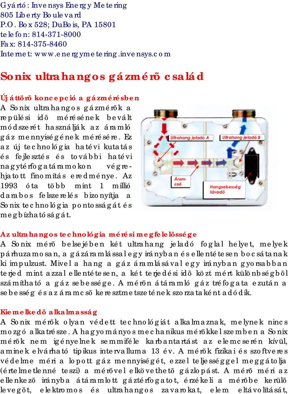 Sonix ultrahangos gázmérõ család Új áttörõ koncepció a gázmérésben A Sonix ultrahangos gázmérõk a repülési idõ mérésének bevált módszerét használják az áramló gáz mennyiségének mérésére.