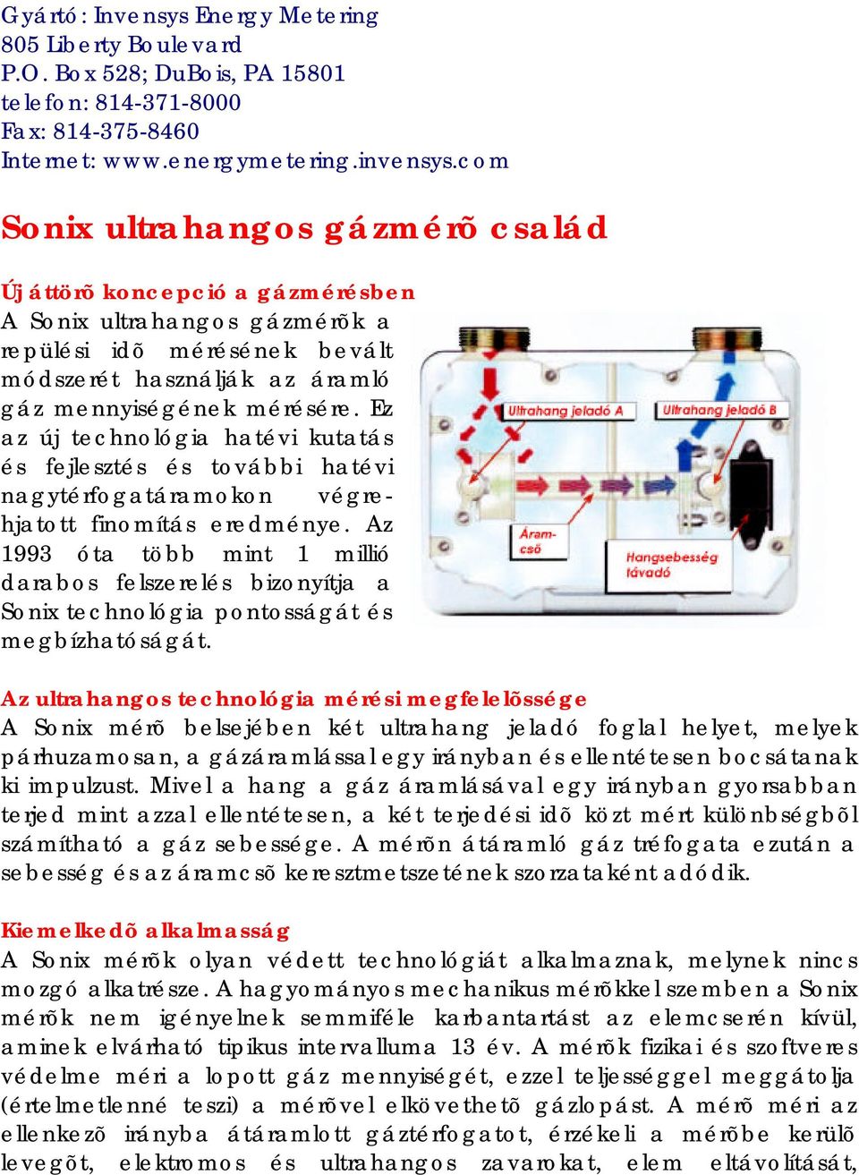 Sonix ultrahangos gázmérõ család Új áttörõ koncepció a gázmérésben A Sonix ultrahangos gázmérõk a repülési idõ mérésének bevált módszerét használják az áramló gáz mennyiségének mérésére.