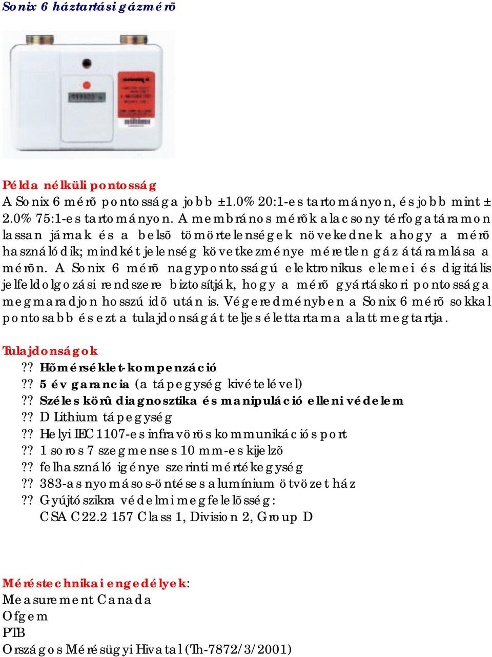 A Sonix 6 mérõ nagypontosságú elektronikus elemei és digitális jelfeldolgozási rendszere biztosítják, hogy a mérõ gyártáskori pontossága megmaradjon hosszú idõ után is.