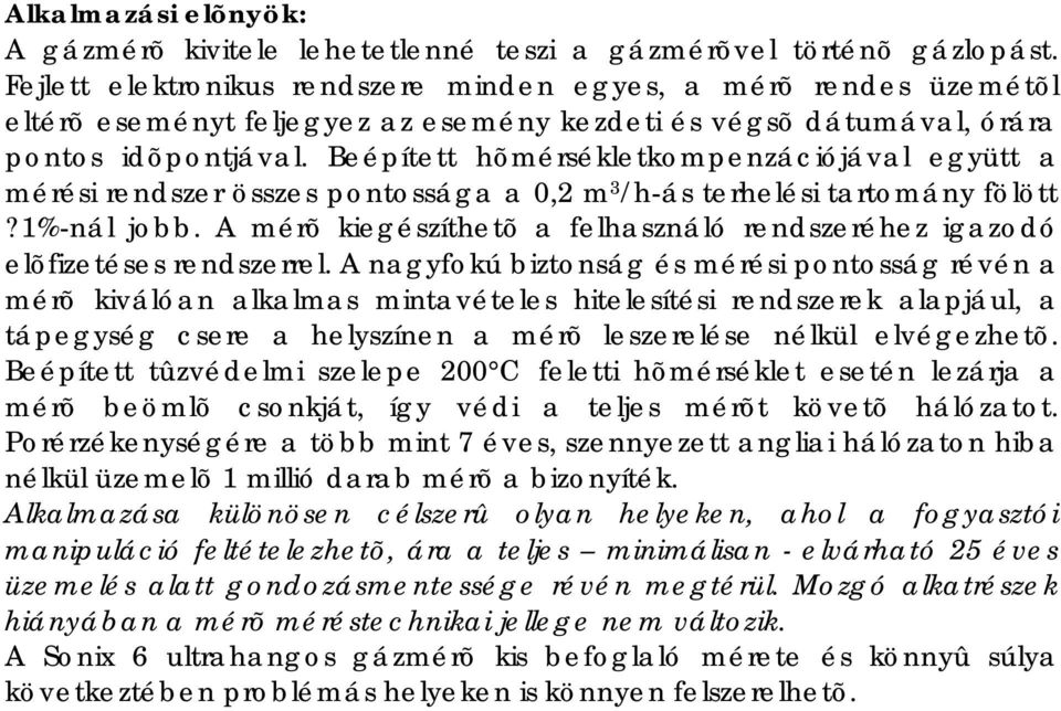 Beépített hõmérsékletkompenzációjával együtt a mérési rendszer összes pontossága a 0,2 m 3 /h-ás terhelési tartomány fölött?1%-nál jobb.