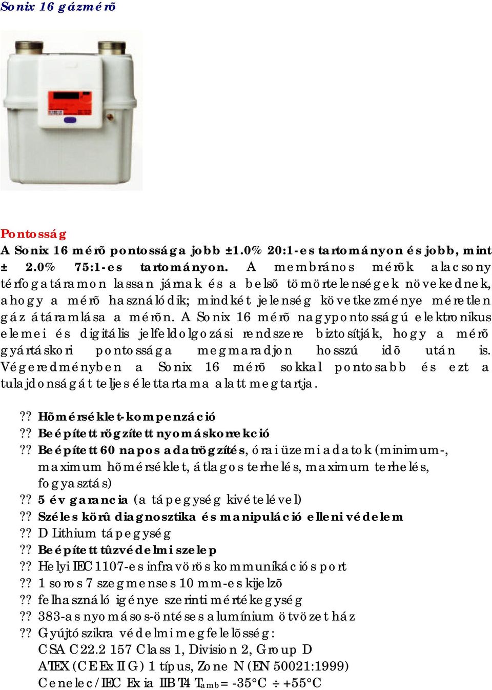 A Sonix 16 mérõ nagypontosságú elektronikus elemei és digitális jelfeldolgozási rendszere biztosítják, hogy a mérõ gyártáskori pontossága megmaradjon hosszú idõ után is.