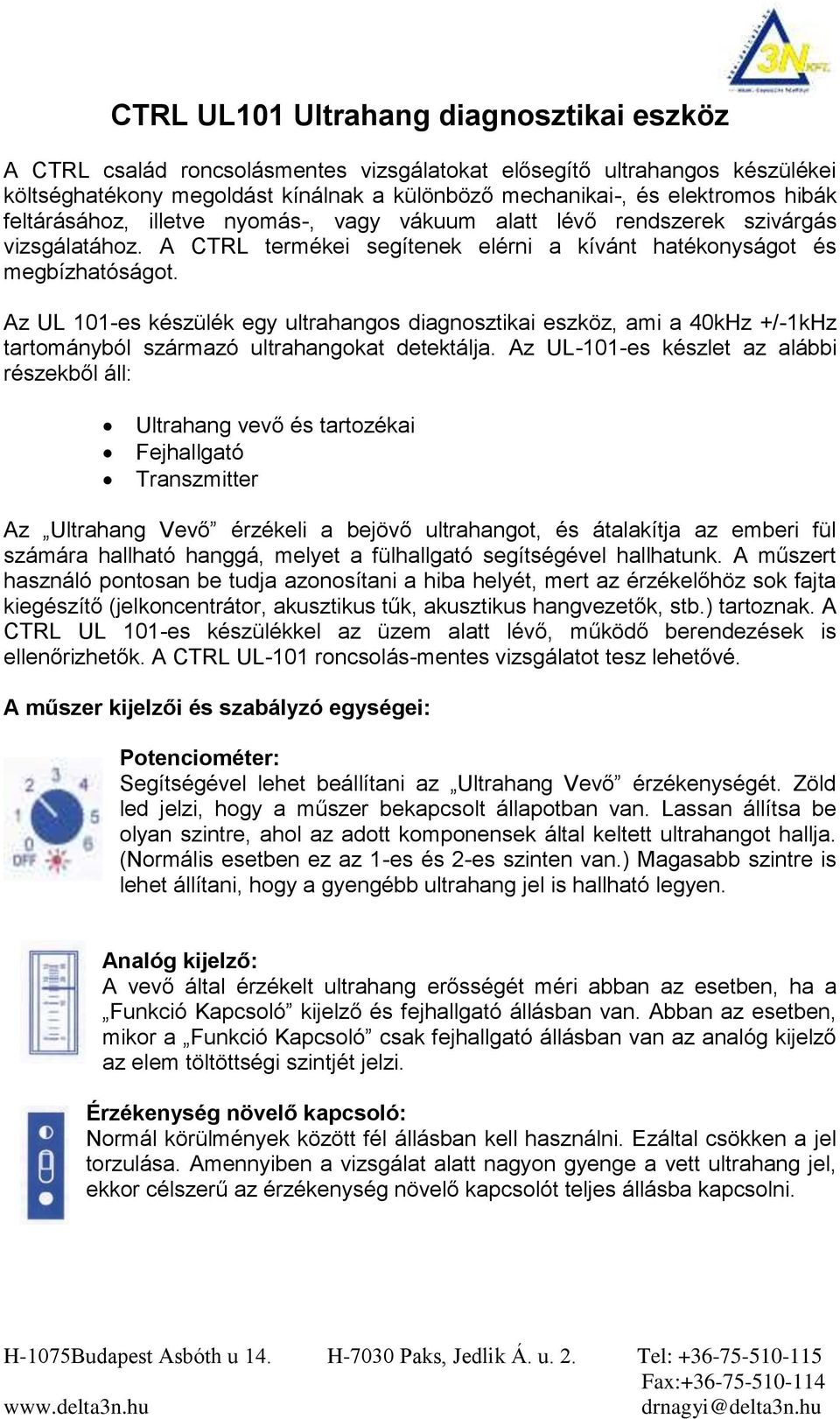 Az UL 101-es készülék egy ultrahangos diagnosztikai eszköz, ami a 40kHz +/-1kHz tartományból származó ultrahangokat detektálja.