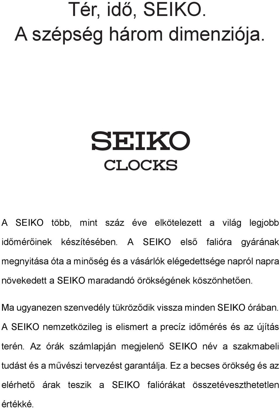 Ma ugyanezen szenvedély tükröződik vissza minden SEIKO órában. A SEIKO nemzetközileg is elismert a precíz időmérés és az újítás terén.